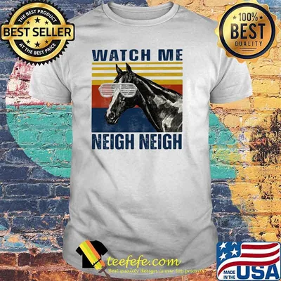 Watch Me Neigh Neigh Horse Vintage Shirt