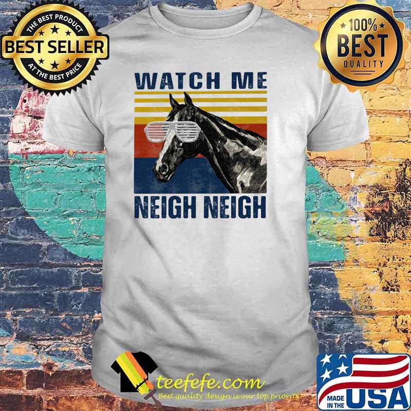 Watch Me Neigh Neigh Horse Vintage Shirt