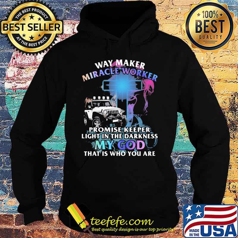 Way Marker Miracle Worker Promise Keeper Light In The Darkness My God That Is Who You Are Jeep Shirt Hoodie Way Marker Miracle Worker Promise Keeper Light In The Darkness My God That Is Who You Are Jeep Shirt Hoodie
