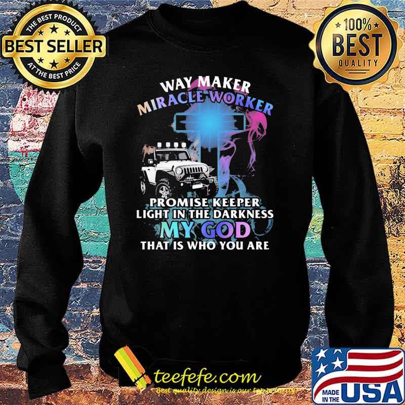 Way Marker Miracle Worker Promise Keeper Light In The Darkness My God That Is Who You Are Jeep Shirt Sweater Way Marker Miracle Worker Promise Keeper Light In The Darkness My God That Is Who You Are Jeep Shirt Sweater