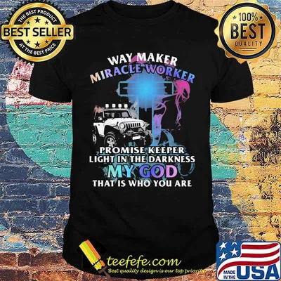 Way Marker Miracle Worker Promise Keeper Light In The Darkness My God That Is Who You Are Jeep Shirt