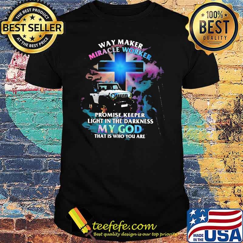Way Marker Miracle Worker Promise Keper Light In The Darkness My God That Is Who You Are Jeep Shirt