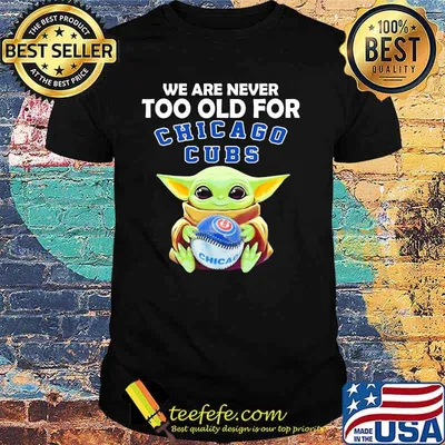 We Are Never Too Old For Chicago Cubs Baby Yoda Shirt
