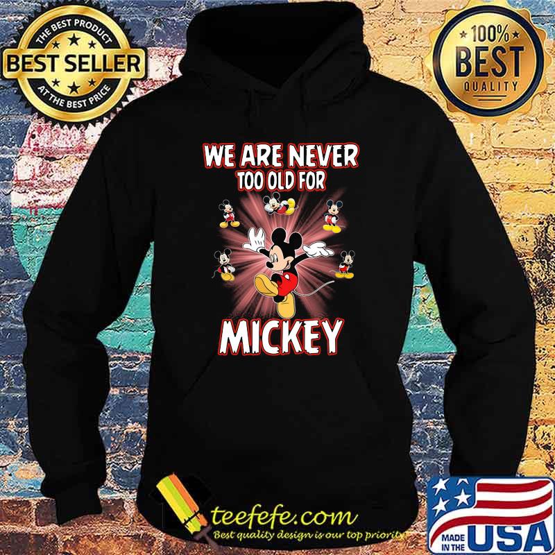 We Are Never Too Old For Mickey Disney Shirt Hoodie We Are Never Too Old For Mickey Disney Shirt Hoodie
