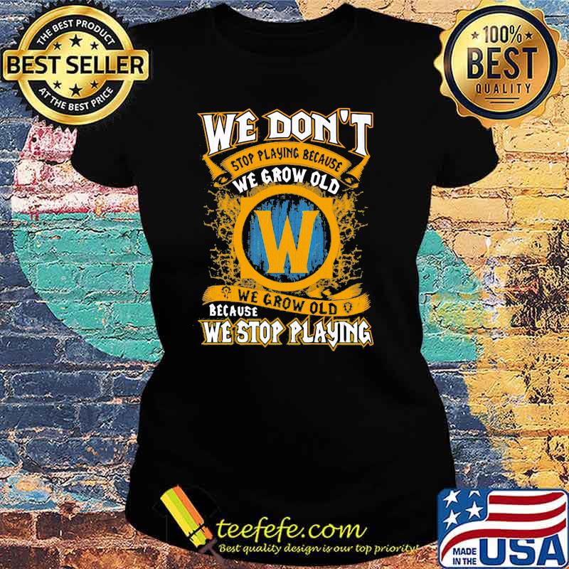 We Don’t Stop Playing Because We Grow Old We Stop Playing Shirt Ladies tee We Don’t Stop Playing Because We Grow Old We Stop Playing Shirt Ladies tee