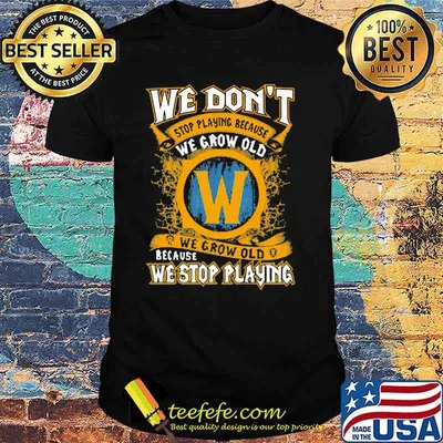 We Don’t Stop Playing Because We Grow Old We Stop Playing Shirt