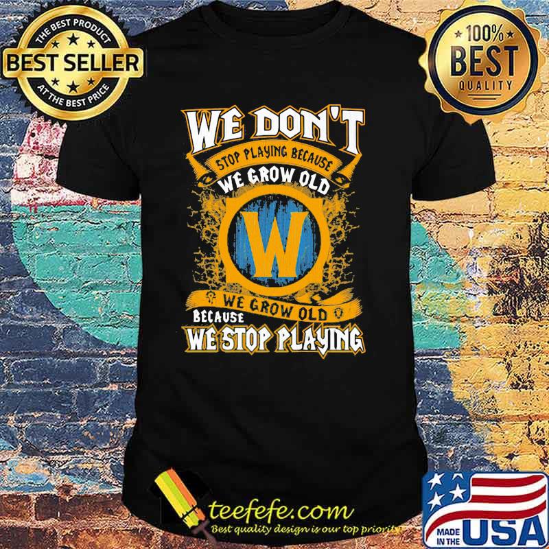 We Don’t Stop Playing Because We Grow Old We Stop Playing Shirt We Don’t Stop Playing Because We Grow Old We Stop Playing Shirt