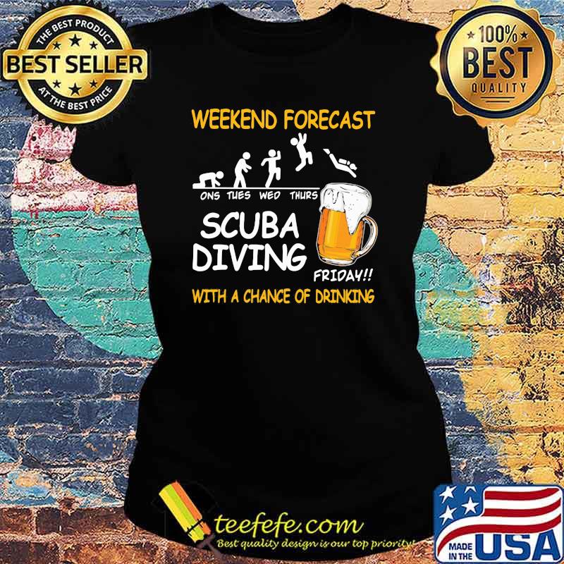 Weekend Forcast Scuba Diving With A Chance Of Drinking Beer Ladies tee Weekend Forcast Scuba Diving With A Chance Of Drinking Beer Ladies tee