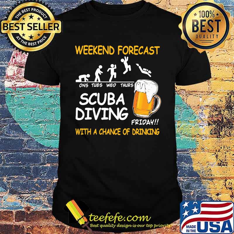Weekend Forcast Scuba Diving With A Chance Of Drinking Beer shirt Weekend Forcast Scuba Diving With A Chance Of Drinking Beer shirt