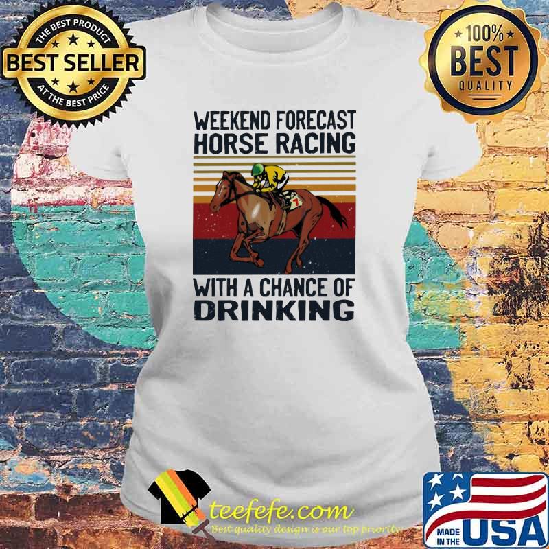 Weekend Forecast Horse Racing With A Chance Of Drinking Vintage Shirt Laides tee Weekend Forecast Horse Racing With A Chance Of Drinking Vintage Shirt Laides tee