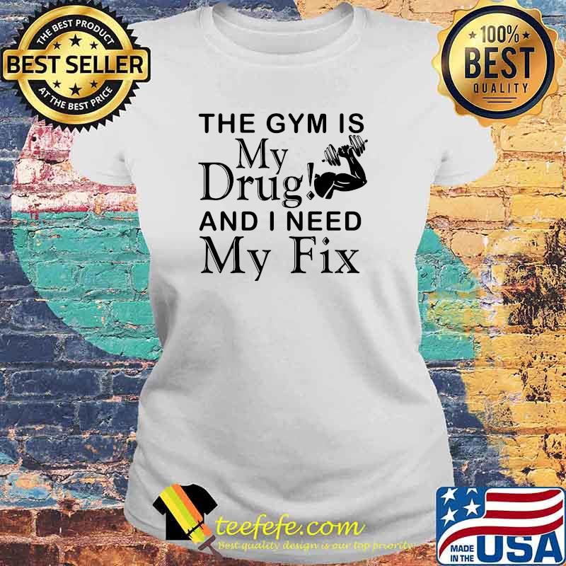 Weight Lifting the gym is my drug and I need my fix Laides tee Weight Lifting the gym is my drug and I need my fix Laides tee