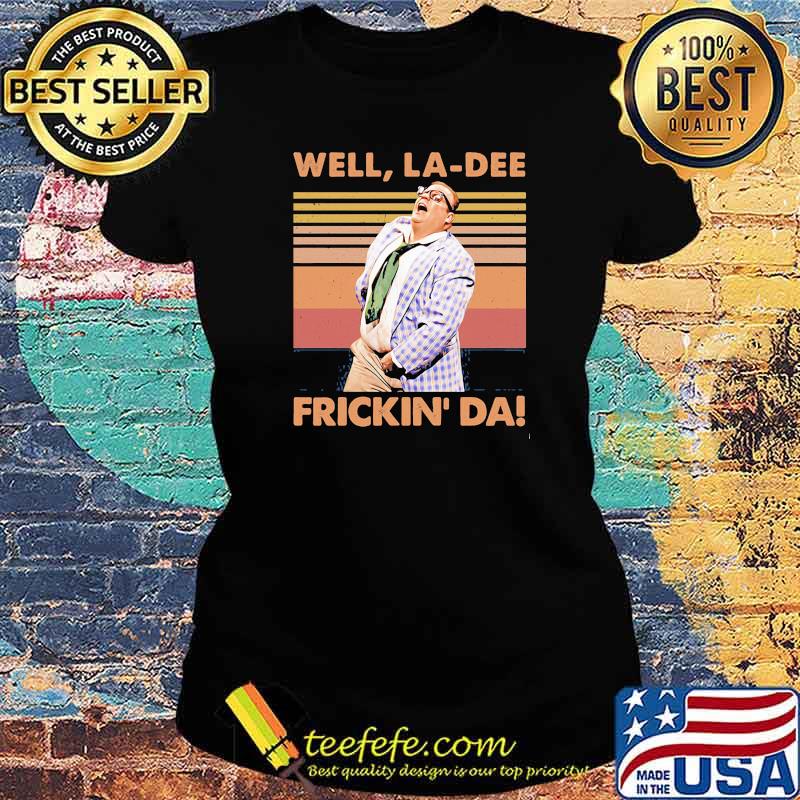 Well La-Dee Frickin Da Vintage Shirt Ladies tee Well La-Dee Frickin Da Vintage Shirt Ladies tee