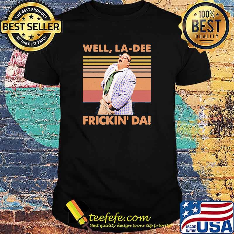 Well La-Dee Frickin Da Vintage Shirt Well La-Dee Frickin Da Vintage Shirt