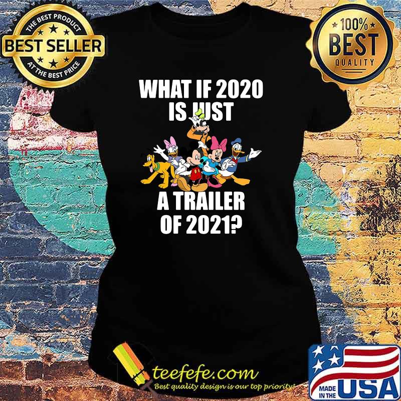What If 2020 Is Just A Trailer Of 2021 Disney Shirt Ladies tee What If 2020 Is Just A Trailer Of 2021 Disney Shirt Ladies tee