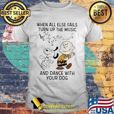 When All Else Fails Turn Up The Music And Dance With Your Dog Snoopy And Charlie Shirt