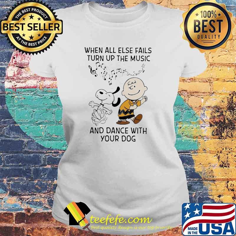 When All Else Fails Turn Up The Music And Dance With Your Dog Snoopy Charlie Shirt Laides tee When All Else Fails Turn Up The Music And Dance With Your Dog Snoopy Charlie Shirt Laides tee