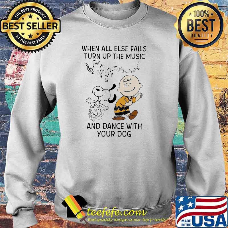 When All Else Fails Turn Up The Music And Dance With Your Dog Snoopy Charlie Shirt Sweater When All Else Fails Turn Up The Music And Dance With Your Dog Snoopy Charlie Shirt Sweater