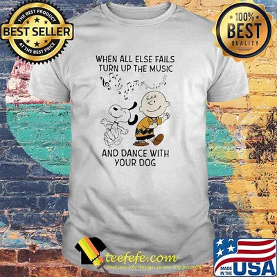 When All Else Fails Turn Up The Music And Dance With Your Dog Snoopy Charlie Shirt