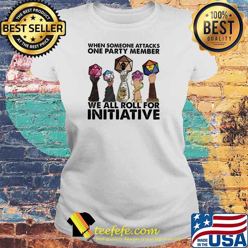 When Someone Attacks ONe Party Member We All Roll For Initiative Shirt Laides tee When Someone Attacks ONe Party Member We All Roll For Initiative Shirt Laides tee