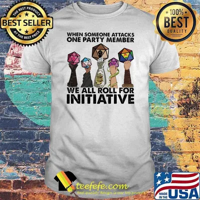 When Someone Attacks ONe Party Member We All Roll For Initiative Shirt