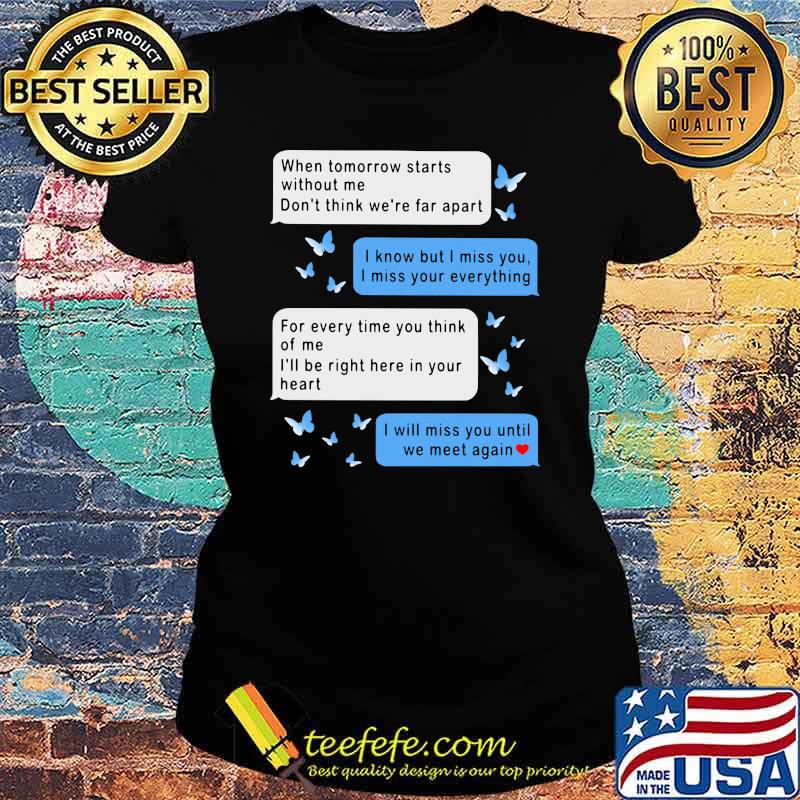 When Tomorrow Starts Without Me Don't Think We're Far Apart Messenger Shirt Ladies tee When Tomorrow Starts Without Me Don't Think We're Far Apart Messenger Shirt Ladies tee