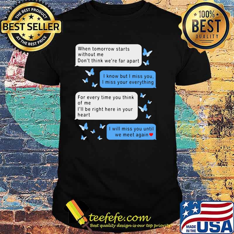 When Tomorrow Starts Without Me Don't Think We're Far Apart Messenger Shirt