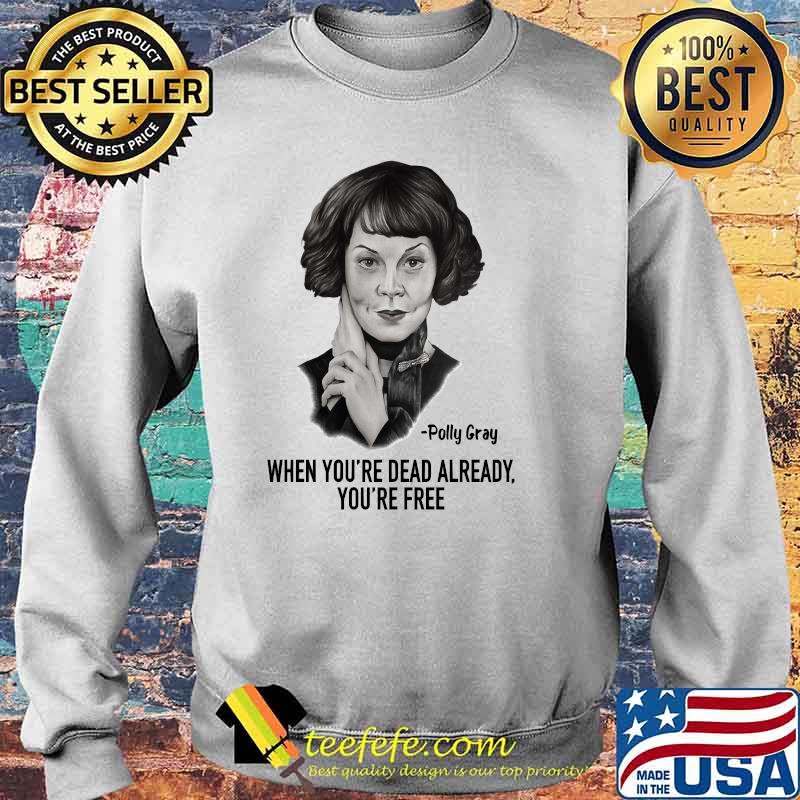 When Youre Dead Already Youre Free Quote By Polly Gray Peaky Blinders Shirt Sweater When Youre Dead Already Youre Free Quote By Polly Gray Peaky Blinders Shirt Sweater