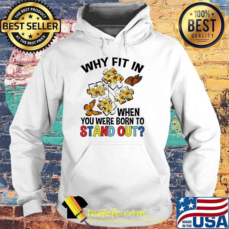 Why Fit In When You Were Born To Stand Out Butterfly And Sunflower Shirt Hoodie Why Fit In When You Were Born To Stand Out Butterfly And Sunflower Shirt Hoodie