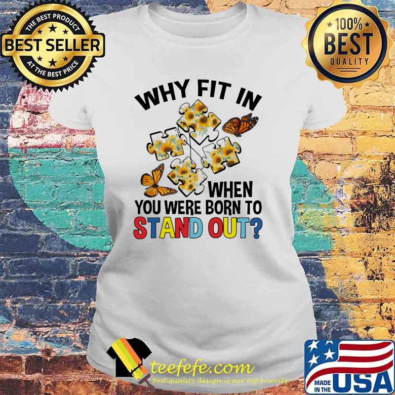 Why Fit In When You Were Born To Stand Out Butterfly And Sunflower Shirt Laides tee Why Fit In When You Were Born To Stand Out Butterfly And Sunflower Shirt Laides tee