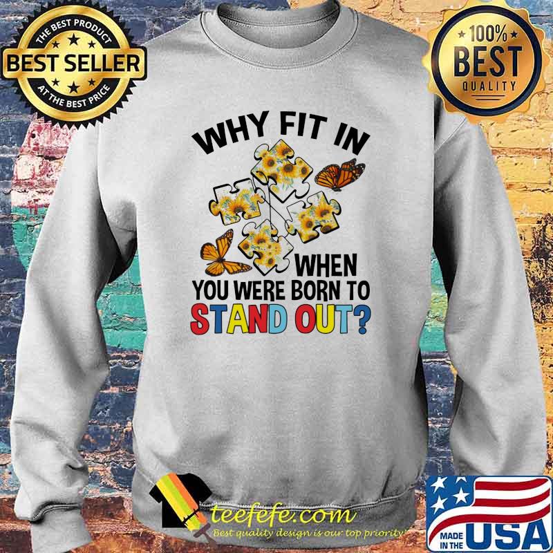 Why Fit In When You Were Born To Stand Out Butterfly And Sunflower Shirt Sweater Why Fit In When You Were Born To Stand Out Butterfly And Sunflower Shirt Sweater