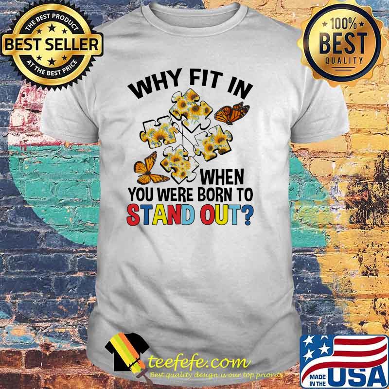 Why Fit In When You Were Born To Stand Out Butterfly And Sunflower Shirt Why Fit In When You Were Born To Stand Out Butterfly And Sunflower Shirt