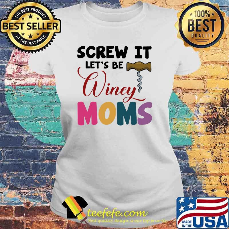 Wine Screw it Let's be winey moms Shirt Laides tee Wine Screw it Let's be winey moms Shirt Laides tee