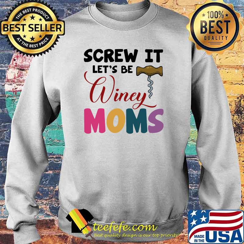 Wine Screw it Let's be winey moms Shirt Sweater Wine Screw it Let's be winey moms Shirt Sweater
