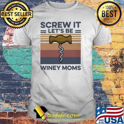Wine Screw it Let's be winey moms vintage shirt