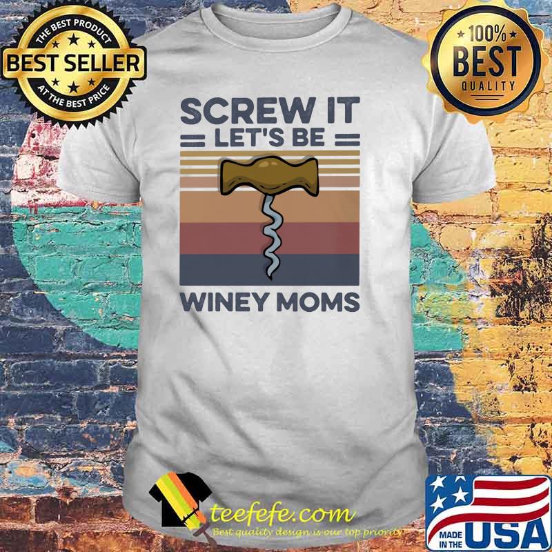 Wine Screw it Let's be winey moms vintage shirt