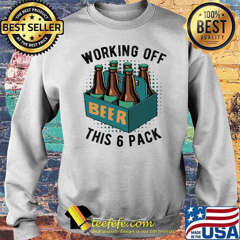 Working Off This 6 Pick Beer Shirt Sweater Working Off This 6 Pick Beer Shirt Sweater