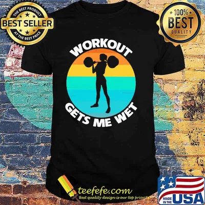 Workout Gets Me Wet Weight Lifting Vintage Shirt