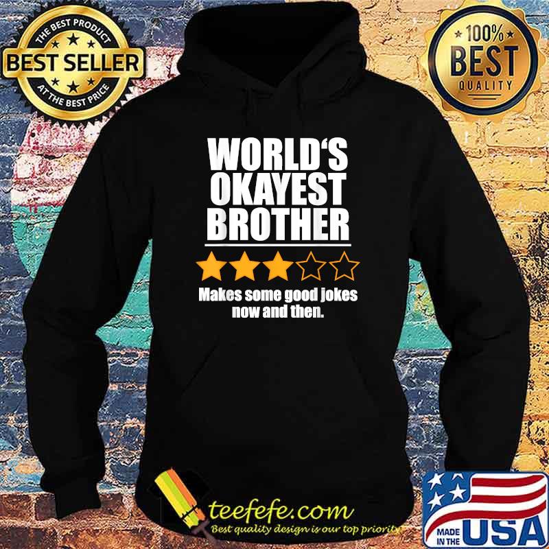 World's Okayest Brother Makes Some Good Jokes Now And Then Recommend Three Stars Shirt Hoodie World's Okayest Brother Makes Some Good Jokes Now And Then Recommend Three Stars Shirt Hoodie