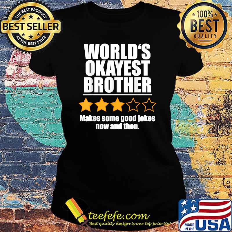 World's Okayest Brother Makes Some Good Jokes Now And Then Recommend Three Stars Shirt Ladies tee World's Okayest Brother Makes Some Good Jokes Now And Then Recommend Three Stars Shirt Ladies tee