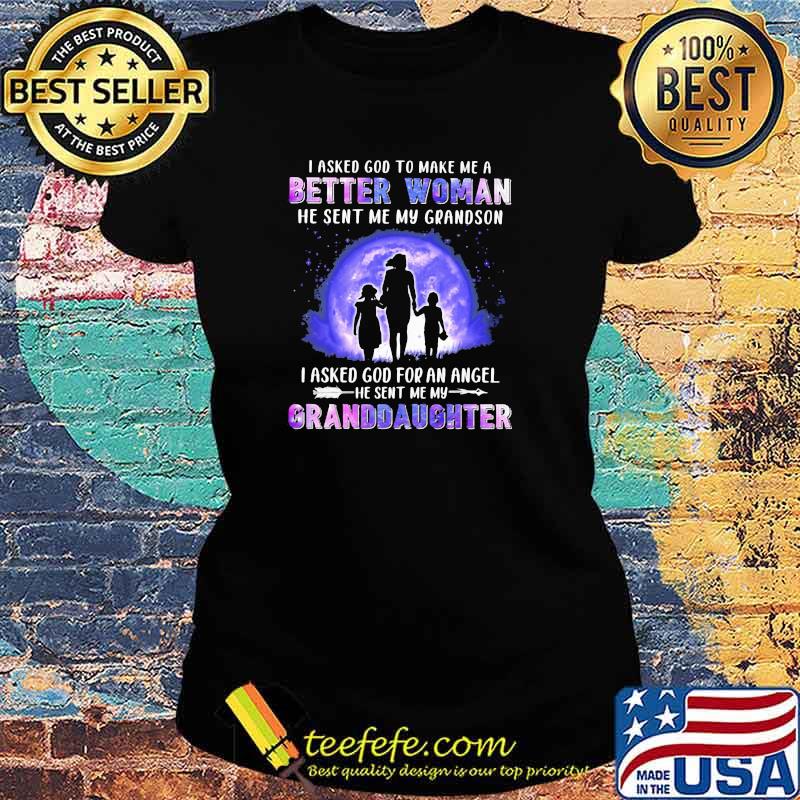 I Asked God To Make Me A Better Woman He Sent Me My Grandson I Asked God For An Angle He Sent Me My Granddaughter Hologram Shirt Ladies tee I Asked God To Make Me A Better Woman He Sent Me My Grandson I Asked God For An Angle He Sent Me My Granddaughter Hologram Shirt Ladies tee