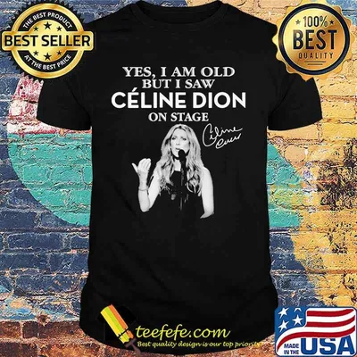 Yes I Am Old But I Saw Celine Dion On Stage Signature Shirt