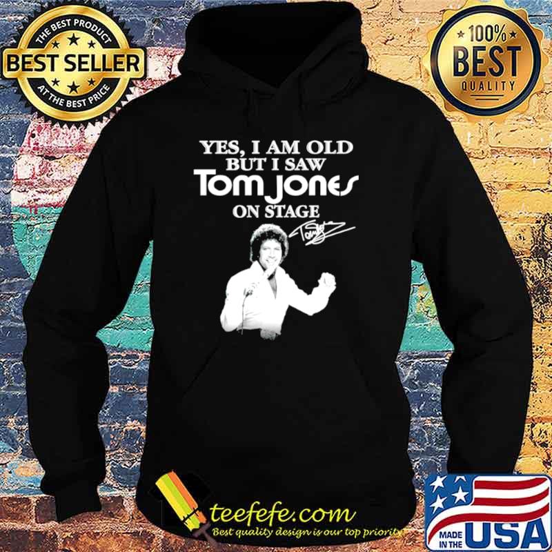 Yes I am old but I saw Tom Jones on stage signature Hoodie Yes I am old but I saw Tom Jones on stage signature Hoodie