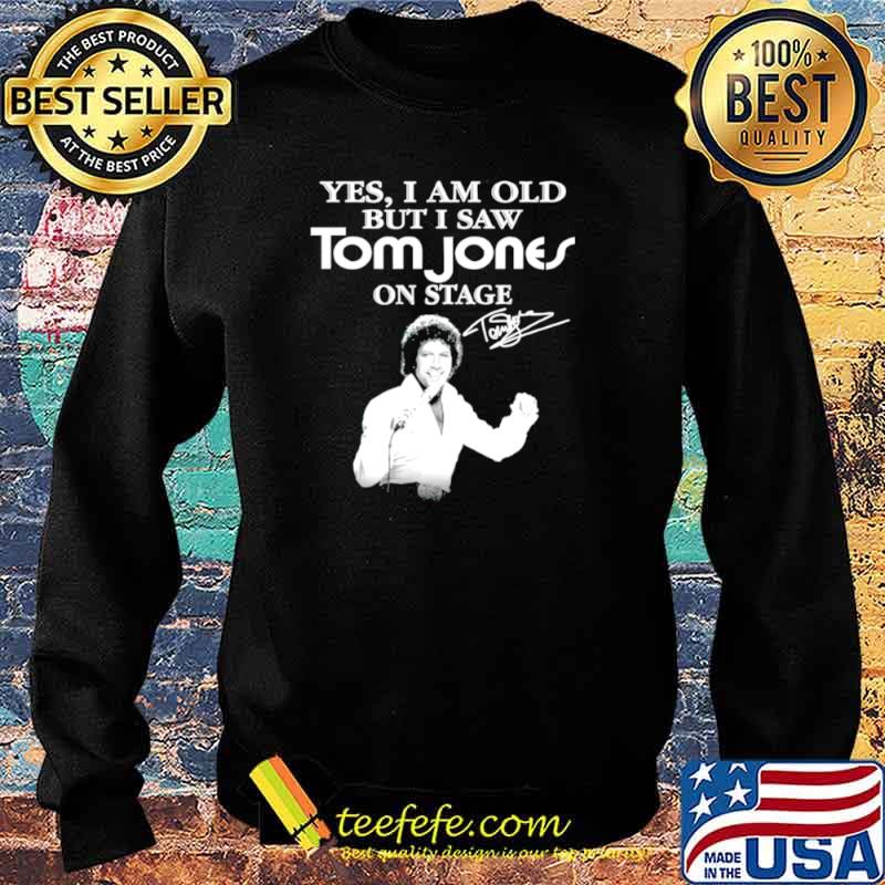 Yes I am old but I saw Tom Jones on stage signature Sweater Yes I am old but I saw Tom Jones on stage signature Sweater