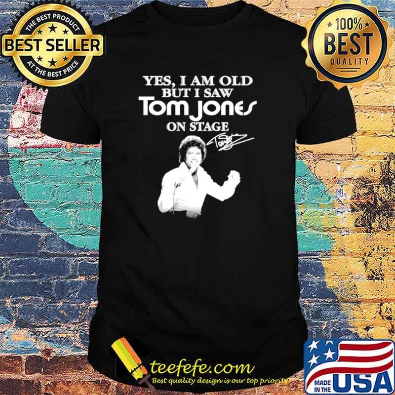 Yes I am old but I saw Tom Jones on stage signature shirt