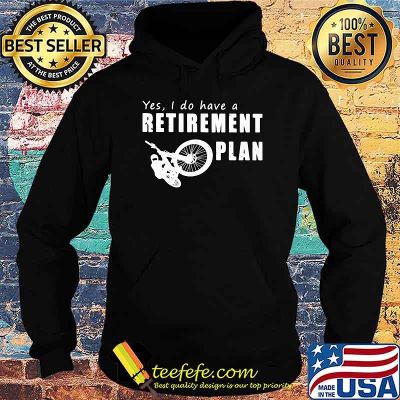 Yes I Do Have A Retirement Plan Bike Shirt Hoodie Yes I Do Have A Retirement Plan Bike Shirt Hoodie
