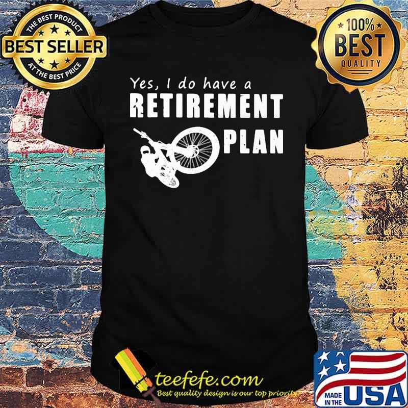 Yes I Do Have A Retirement Plan Bike Shirt