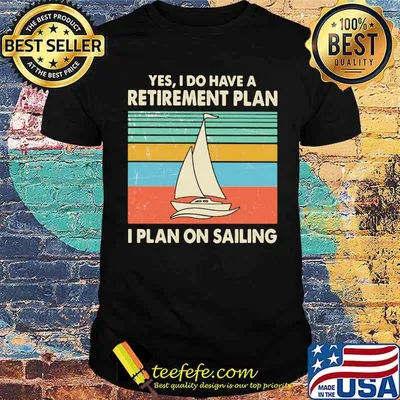 Yes I Do Have A Retirement Plan I Plan On Sailing Vintage Shirt