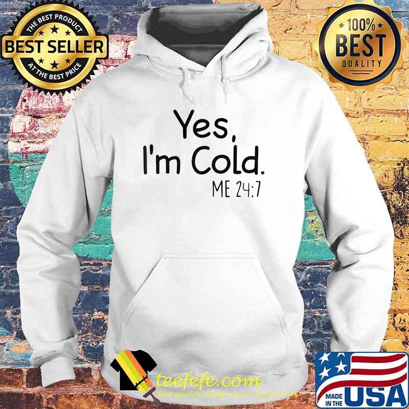 Yes I'm cold me 24 7 Hoodie Yes I'm cold me 24 7 Hoodie