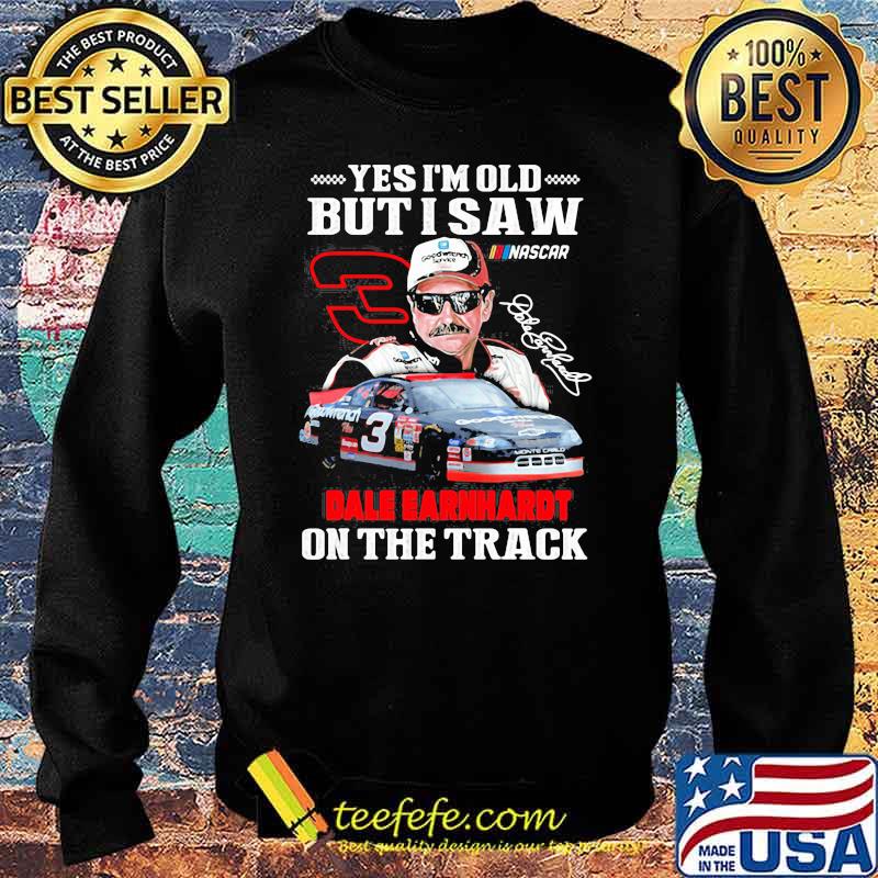 Yes I’m Old But I Saw Dale Earnhardt On The Track Signature Shirt Sweater Yes I’m Old But I Saw Dale Earnhardt On The Track Signature Shirt Sweater