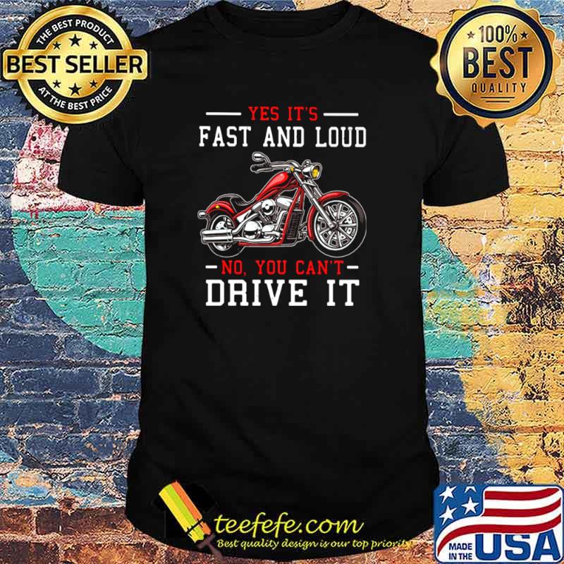 Yes It’s Fast And Loud No You Can’t Drive It Motocycle Shirt Yes It’s Fast And Loud No You Can’t Drive It Motocycle Shirt